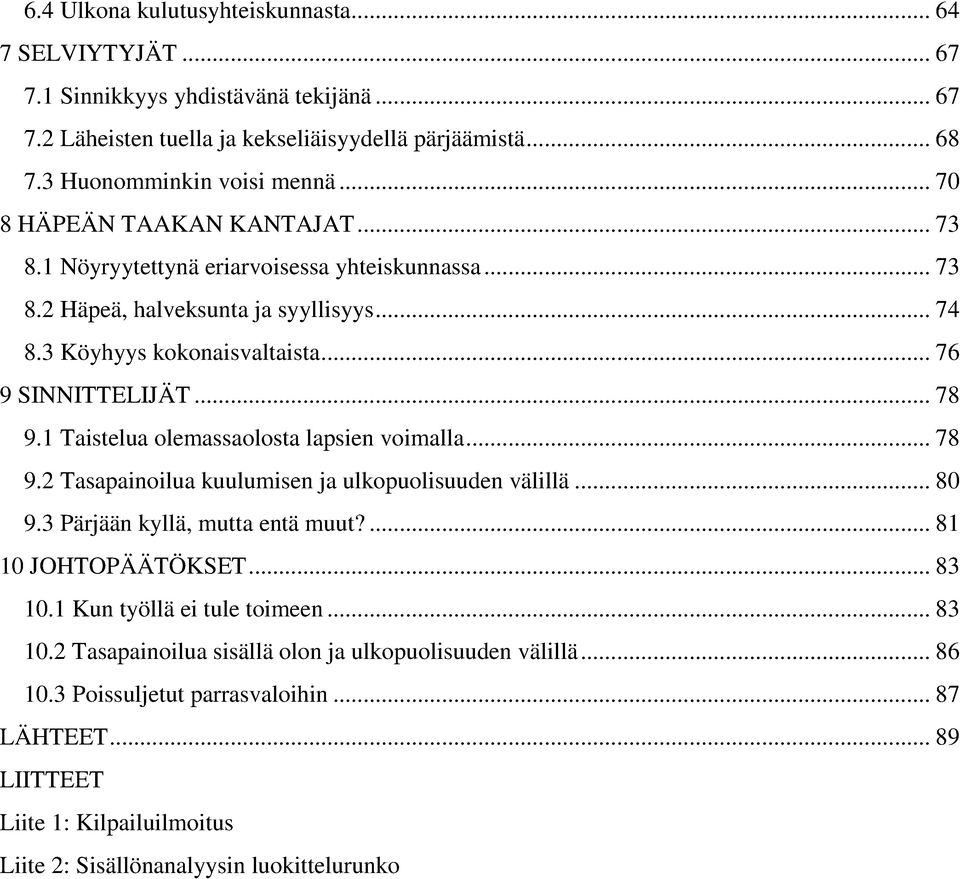 1 Taistelua olemassaolosta lapsien voimalla... 78 9.2 Tasapainoilua kuulumisen ja ulkopuolisuuden välillä... 80 9.3 Pärjään kyllä, mutta entä muut?... 81 10 JOHTOPÄÄTÖKSET... 83 10.