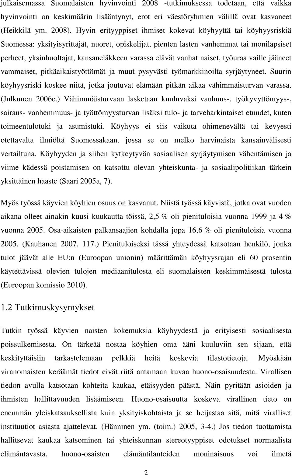 varassa elävät vanhat naiset, työuraa vaille jääneet vammaiset, pitkäaikaistyöttömät ja muut pysyvästi työmarkkinoilta syrjäytyneet.