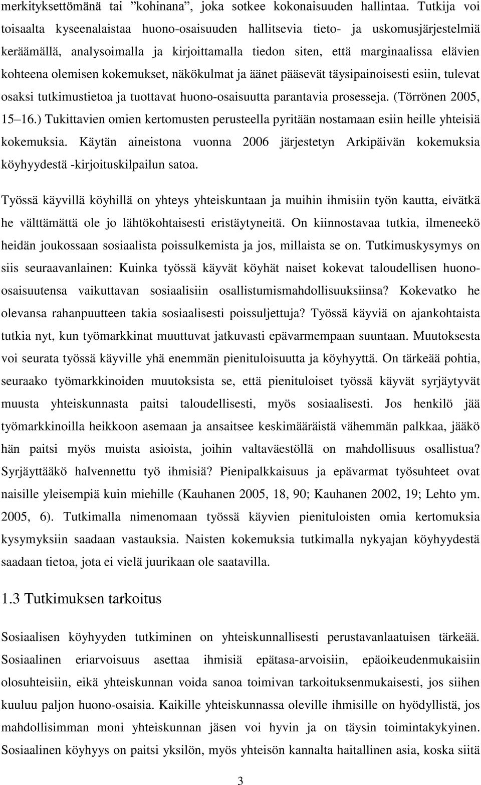 kokemukset, näkökulmat ja äänet pääsevät täysipainoisesti esiin, tulevat osaksi tutkimustietoa ja tuottavat huono-osaisuutta parantavia prosesseja. (Törrönen 2005, 15 16.