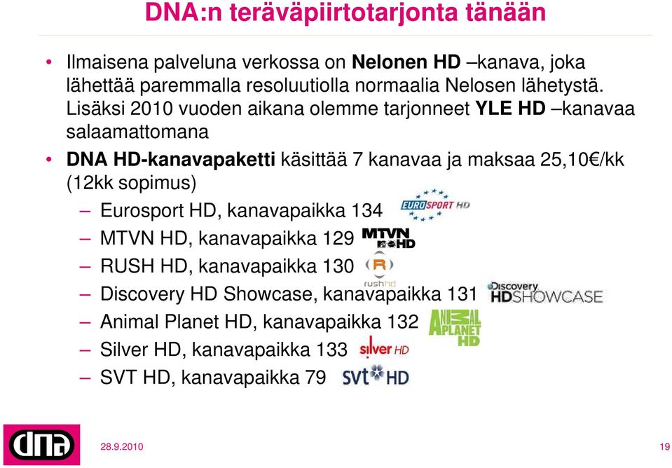 Lisäksi 2010 vuoden aikana olemme tarjonneet YLE HD kanavaa salaamattomana DNA HD-kanavapaketti käsittää 7 kanavaa ja maksaa
