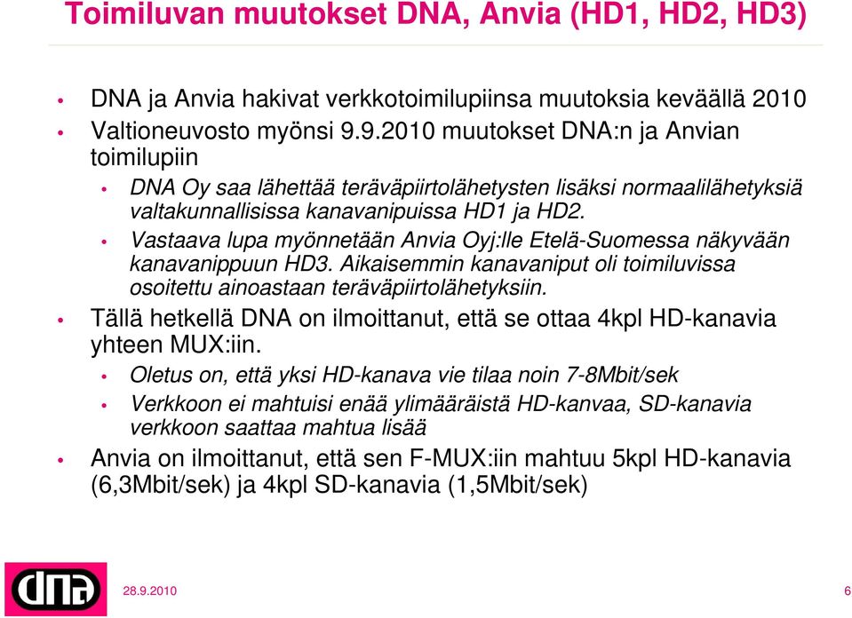 Vastaava lupa myönnetään Anvia Oyj:lle Etelä-Suomessa näkyvään kanavanippuun HD3. Aikaisemmin kanavaniput oli toimiluvissa osoitettu ainoastaan teräväpiirtolähetyksiin.