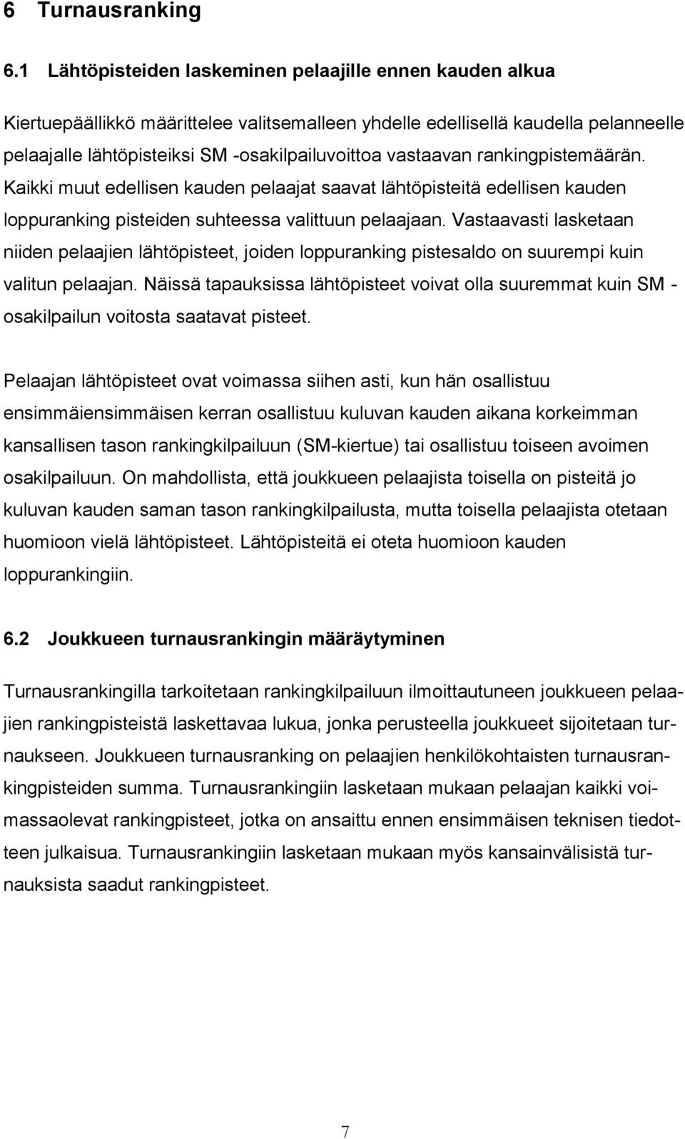 vastaavan rankingpistemäärän. Kaikki muut edellisen kauden pelaajat saavat lähtöpisteitä edellisen kauden loppuranking pisteiden suhteessa valittuun pelaajaan.