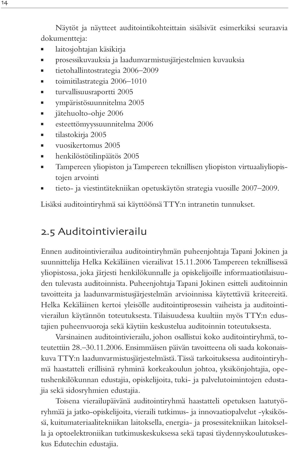 2005 Tampereen yliopiston ja Tampereen teknillisen yliopiston virtuaaliyliopistojen arvointi tieto- ja viestintätekniikan opetuskäytön strategia vuosille 2007 2009.