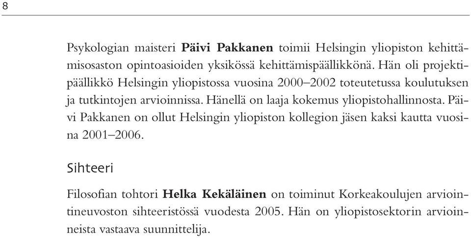Hänellä on laaja kokemus yliopistohallinnosta. Päivi Pakkanen on ollut Helsingin yliopiston kollegion jäsen kaksi kautta vuosina 2001 2006.