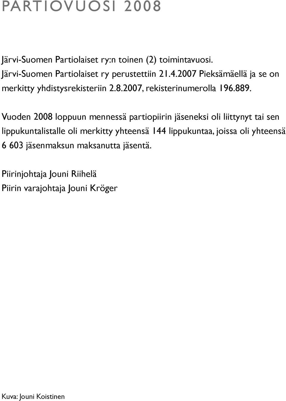 Vuoden 2008 loppuun mennessä partiopiirin jäseneksi oli liittynyt tai sen lippukuntalistalle oli merkitty yhteensä 144