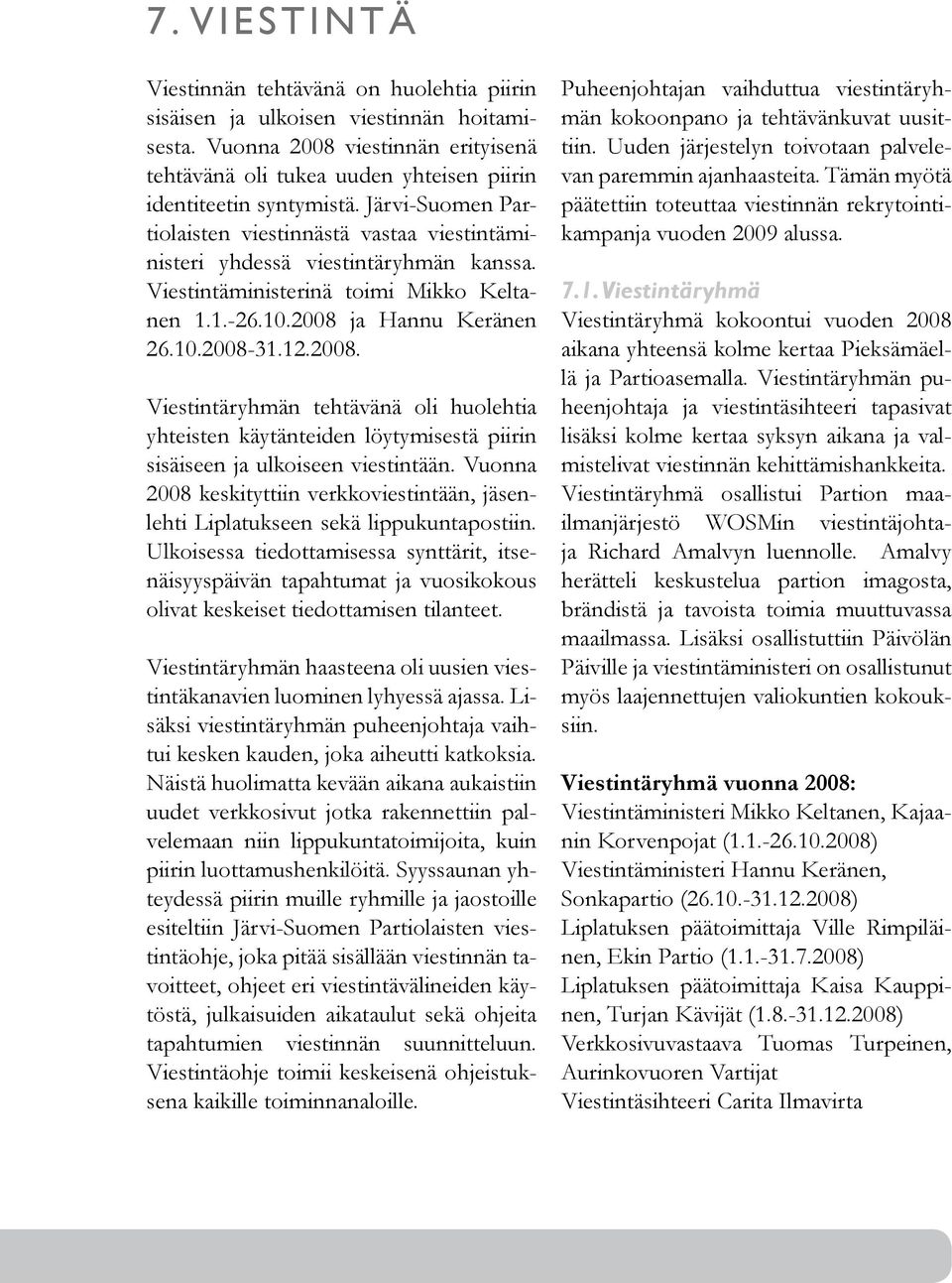 ja Hannu Keränen 26.10.2008-31.12.2008. Viestintäryhmän tehtävänä oli huolehtia yhteisten käytänteiden löytymisestä piirin sisäiseen ja ulkoiseen viestintään.