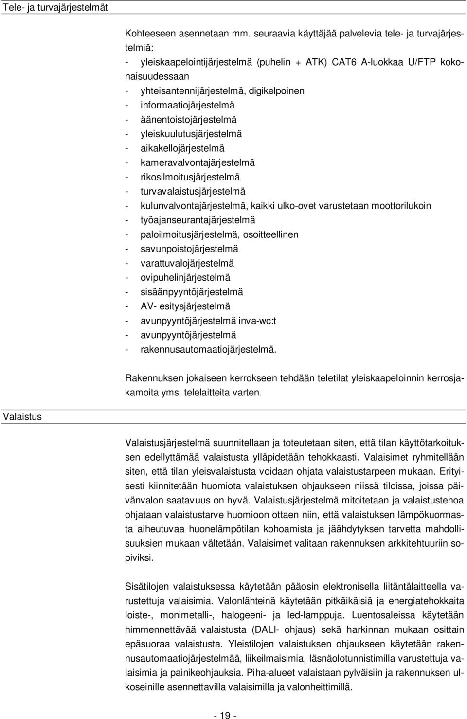 informaatiojärjestelmä - äänentoistojärjestelmä - yleiskuulutusjärjestelmä - aikakellojärjestelmä - kameravalvontajärjestelmä - rikosilmoitusjärjestelmä - turvavalaistusjärjestelmä -