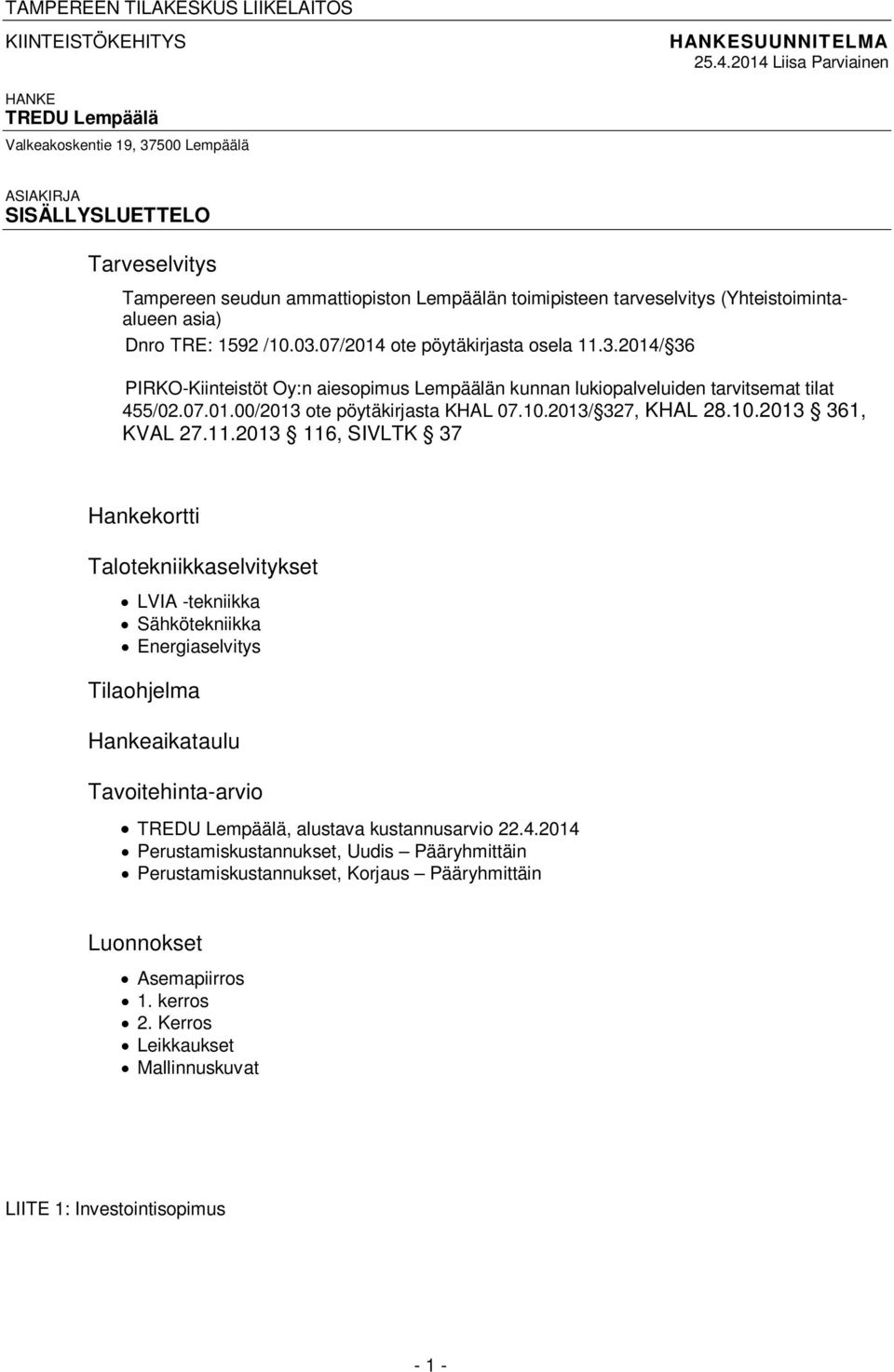 (Yhteistoimintaalueen asia) Dnro TRE: 1592 /10.03.07/2014 ote pöytäkirjasta osela 11.3.2014/ 36 PIRKO-Kiinteistöt Oy:n aiesopimus Lempäälän kunnan lukiopalveluiden tarvitsemat tilat 455/02.07.01.00/2013 ote pöytäkirjasta KHAL 07.