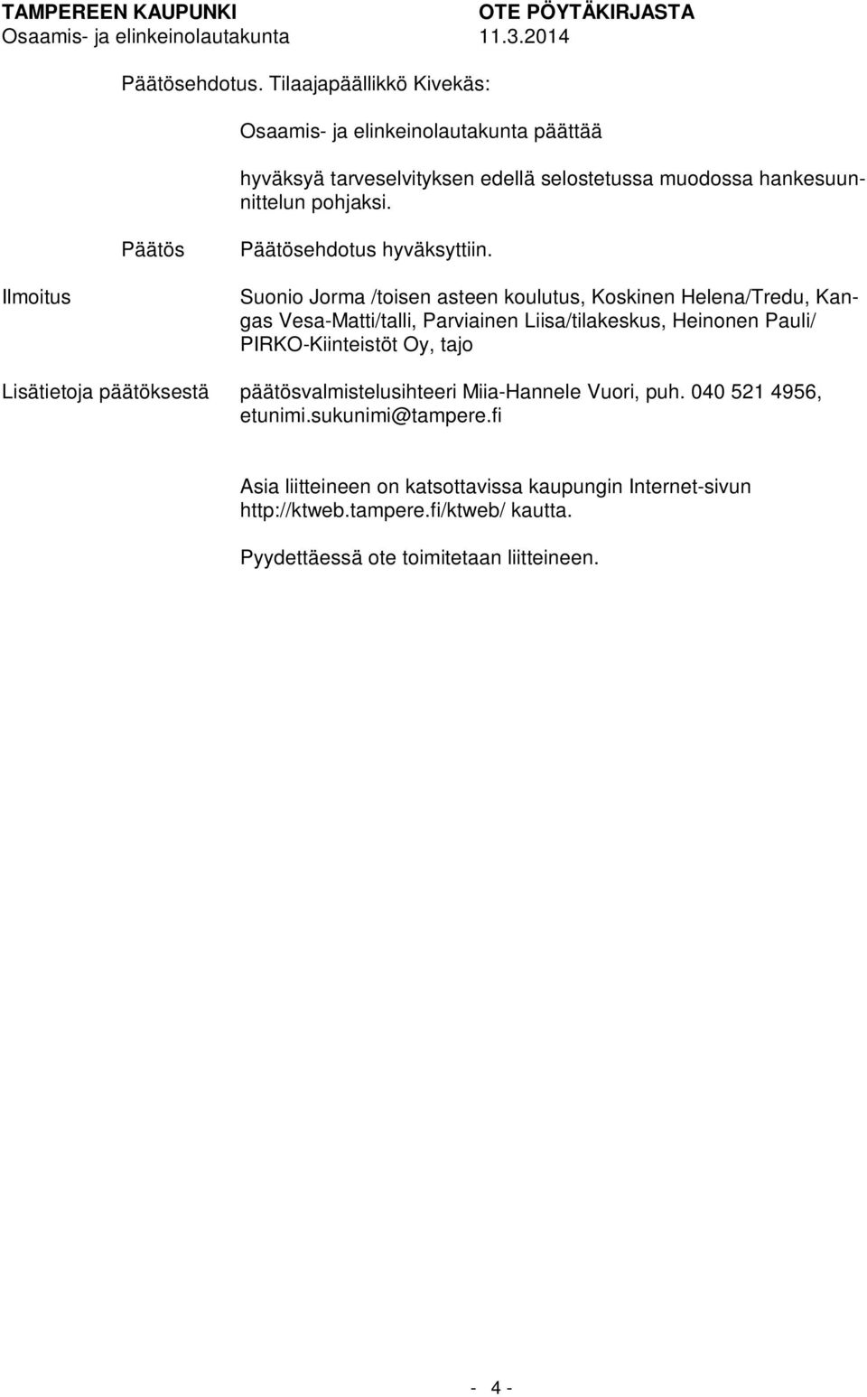 Päätös Päätösehdotus hyväksyttiin.