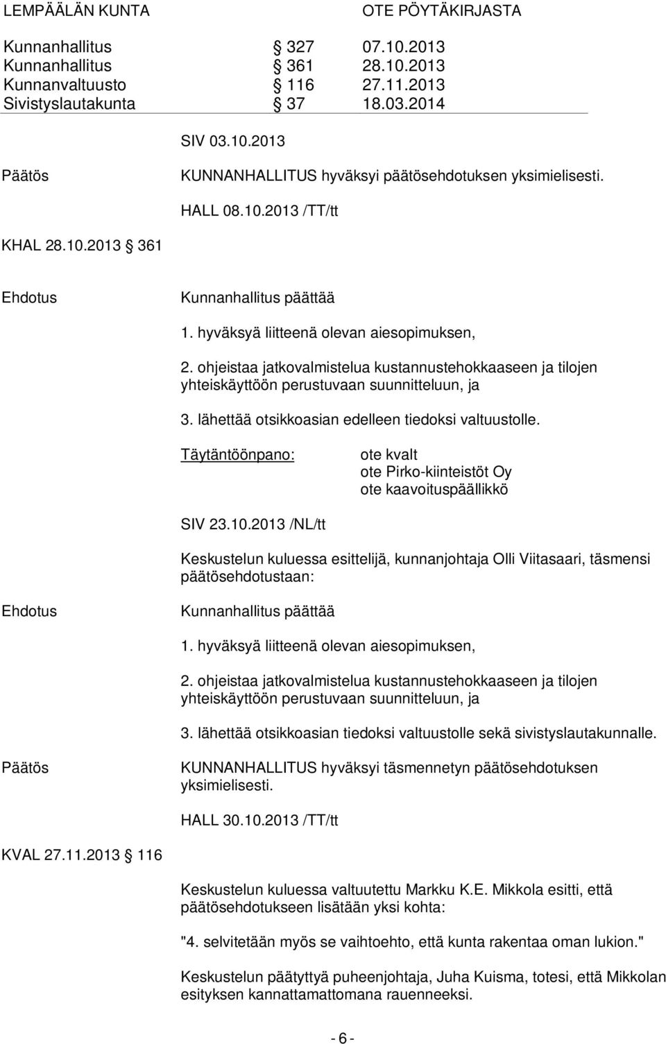 ohjeistaa jatkovalmistelua kustannustehokkaaseen ja tilojen yhteiskäyttöön perustuvaan suunnitteluun, ja 3. lähettää otsikkoasian edelleen tiedoksi valtuustolle.