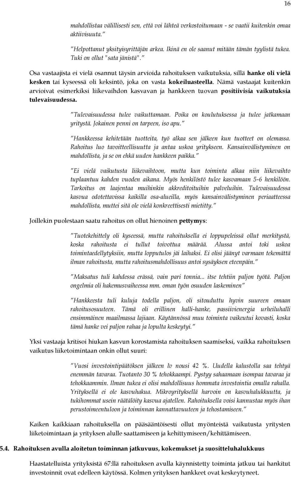 Nämä vastaajat kuitenkin arvioivat esimerkiksi liikevaihdon kasvavan ja hankkeen tuovan positiivisia vaikutuksia tulevaisuudessa. Tulevaisuudessa tulee vaikuttamaan.