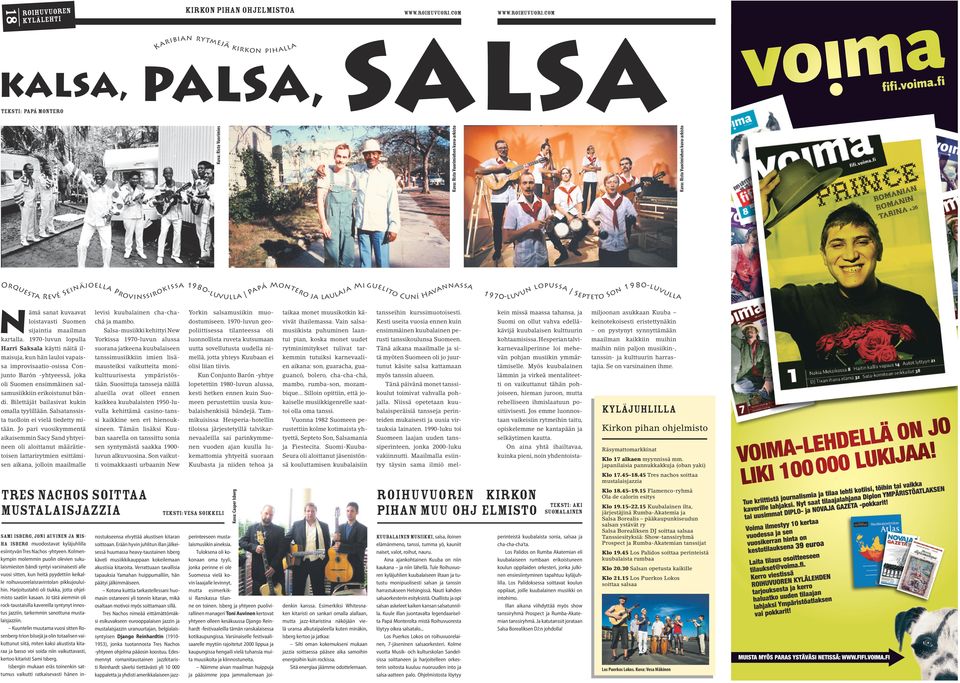 muusikotkin kä- tansseihin kurssimuotoisesti. kein missä maassa tahansa, ja miljoonan asukkaan Kuuba loistavasti Suomen chá ja mambo. dostumiseen. 1970-luvun geo- vivät ihailemassa.