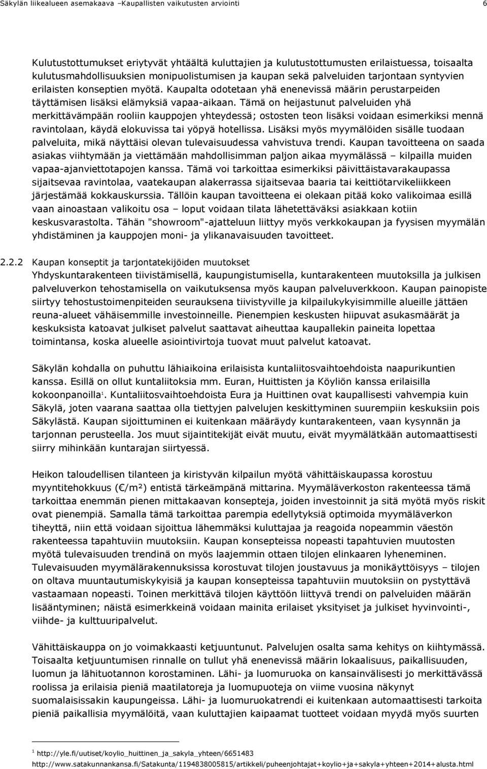 Tämä on heijastunut palveluiden yhä merkittävämpään rooliin kauppojen yhteydessä; ostosten teon lisäksi voidaan esimerkiksi mennä ravintolaan, käydä elokuvissa tai yöpyä hotellissa.