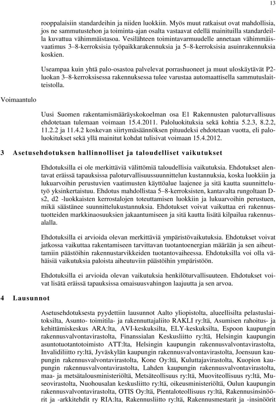 Vesilähteen toimintavarmuudelle annetaan vähimmäisvaatimus 3 8-kerroksisia työpaikkarakennuksia ja 5 8-kerroksisia asuinrakennuksia koskien.