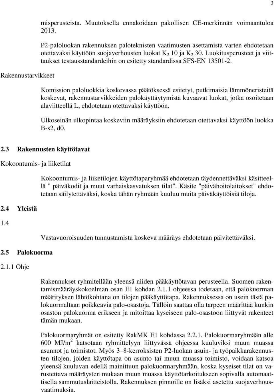 Luokitusperusteet ja viittaukset testausstandardeihin on esitetty standardissa SFS-EN 13501-2.