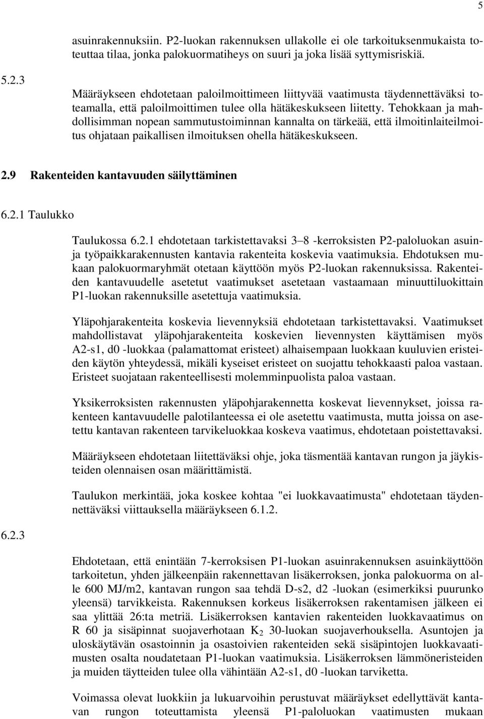 9 Rakenteiden kantavuuden säilyttäminen 6.2.1 Taulukko 6.2.3 Taulukossa 6.2.1 ehdotetaan tarkistettavaksi 3 8 -kerroksisten P2-paloluokan asuinja työpaikkarakennusten kantavia rakenteita koskevia vaatimuksia.