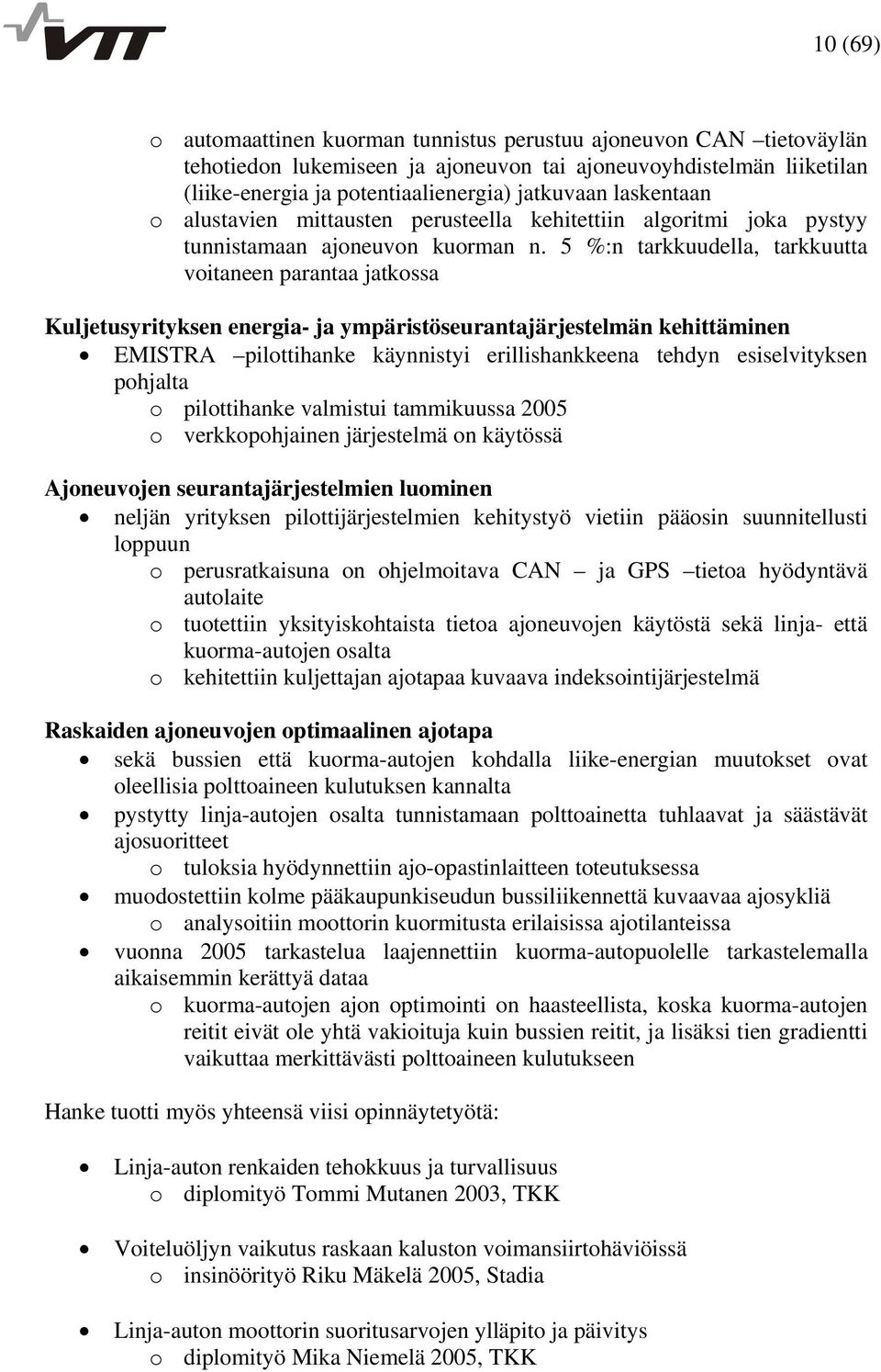 5 %:n tarkkuudella, tarkkuutta voitaneen parantaa jatkossa Kuljetusyrityksen energia- ja ympäristöseurantajärjestelmän kehittäminen EMISTRA pilottihanke käynnistyi erillishankkeena tehdyn