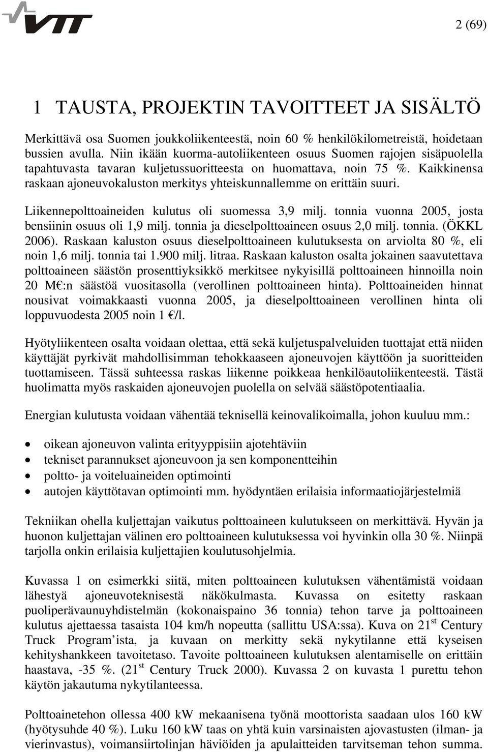 Kaikkinensa raskaan ajoneuvokaluston merkitys yhteiskunnallemme on erittäin suuri. Liikennepolttoaineiden kulutus oli suomessa 3,9 milj. tonnia vuonna 2005, josta bensiinin osuus oli 1,9 milj.