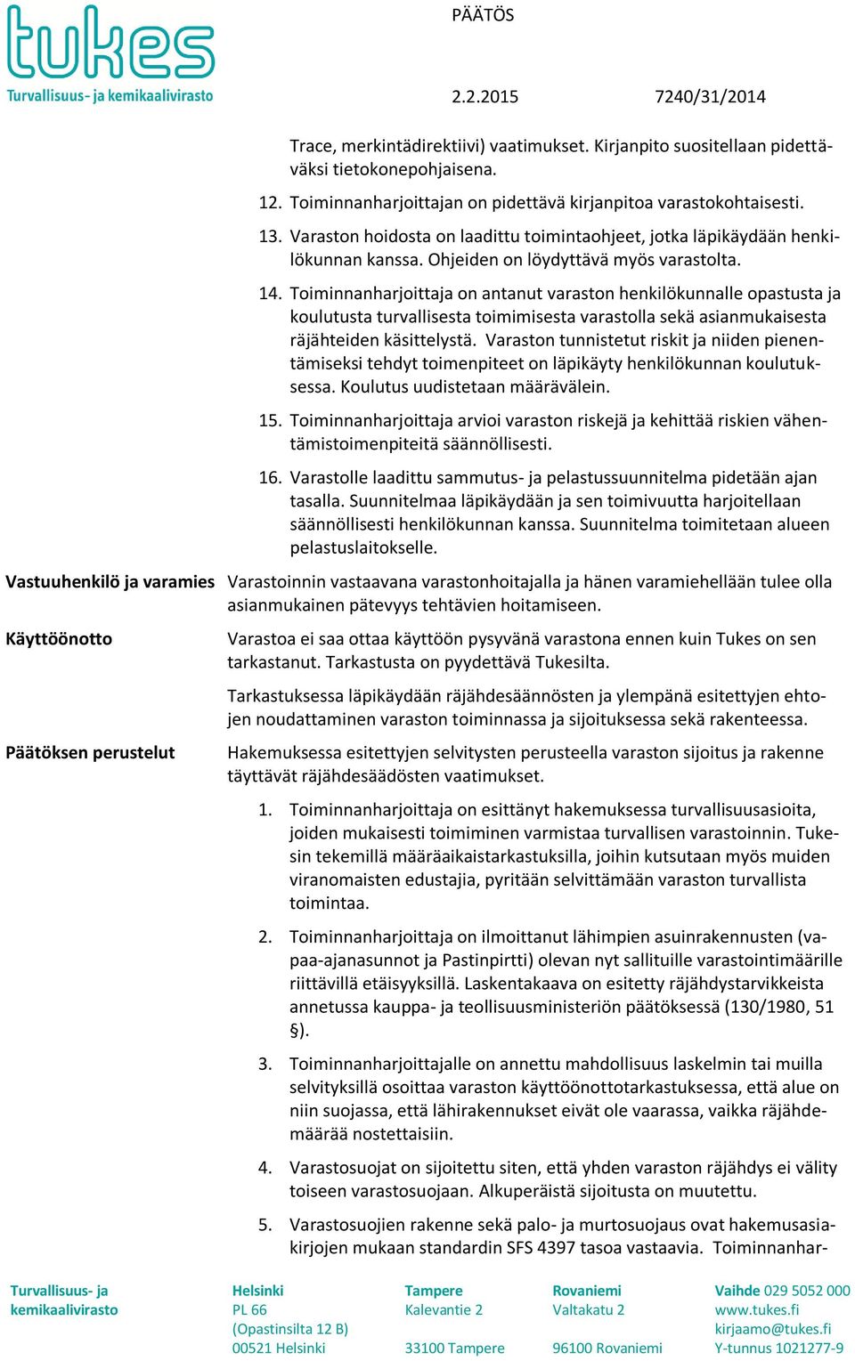 Toiminnanharjoittaja on antanut varaston henkilökunnalle opastusta ja koulutusta turvallisesta toimimisesta varastolla sekä asianmukaisesta räjähteiden käsittelystä.