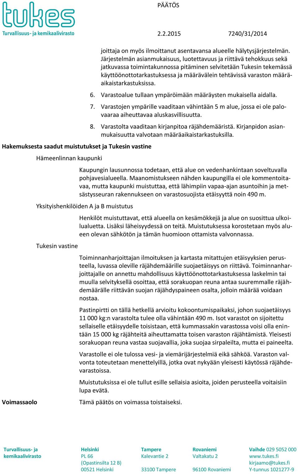 määräaikaistarkastuksissa. 6. Varastoalue tullaan ympäröimään määräysten mukaisella aidalla. 7.