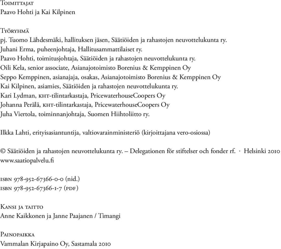 Oili Kela, senior associate, Asianajotoimisto Borenius & Kemppinen Oy Seppo Kemppinen, asianajaja, osakas, Asianajotoimisto Borenius & Kemppinen Oy Kai Kilpinen, asiamies, Säätiöiden ja rahastojen