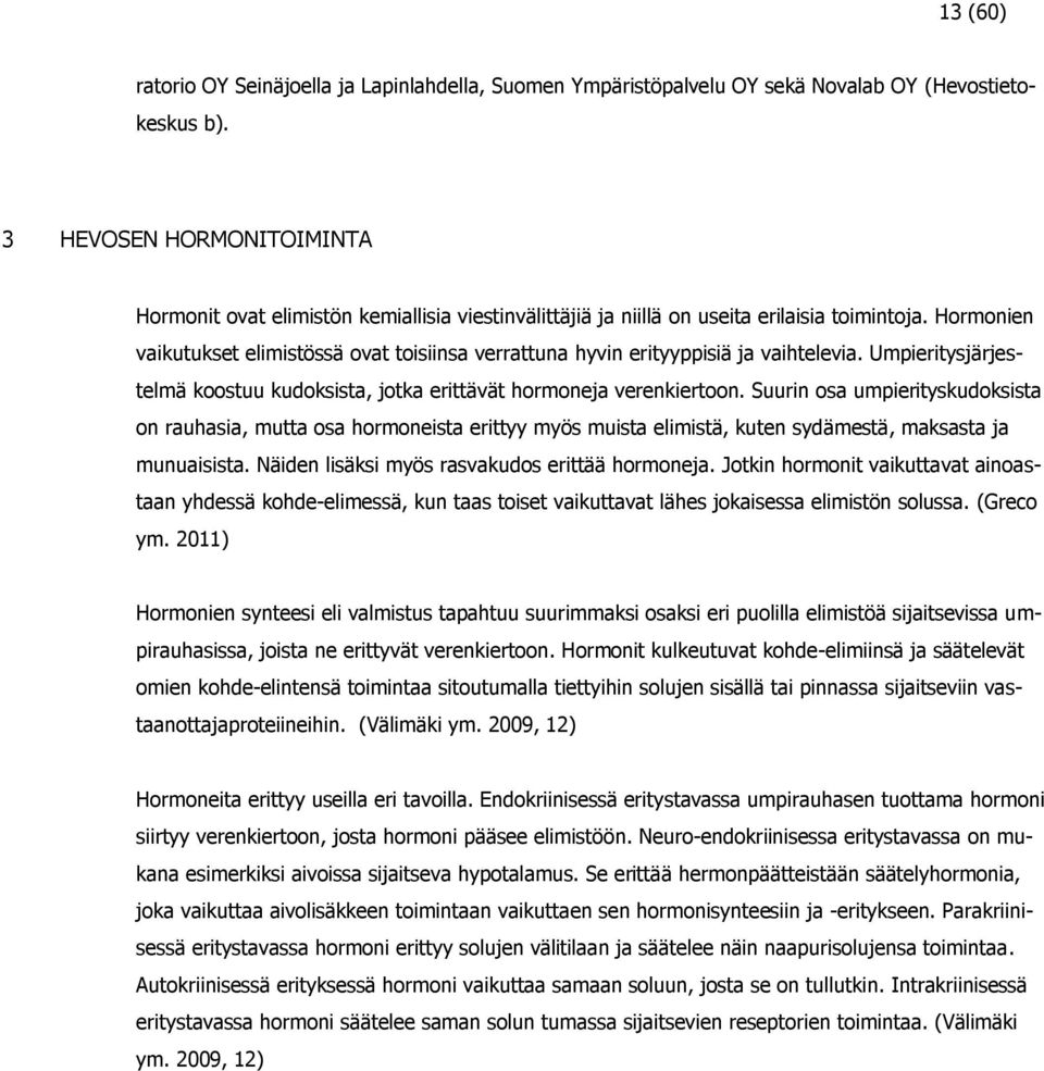 Hormonien vaikutukset elimistössä ovat toisiinsa verrattuna hyvin erityyppisiä ja vaihtelevia. Umpieritysjärjestelmä koostuu kudoksista, jotka erittävät hormoneja verenkiertoon.