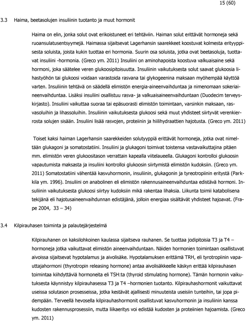 (Greco ym. 2011) Insuliini on aminohapoista koostuva valkuaisaine sekä hormoni, joka säätelee veren glukoosipitoisuutta.