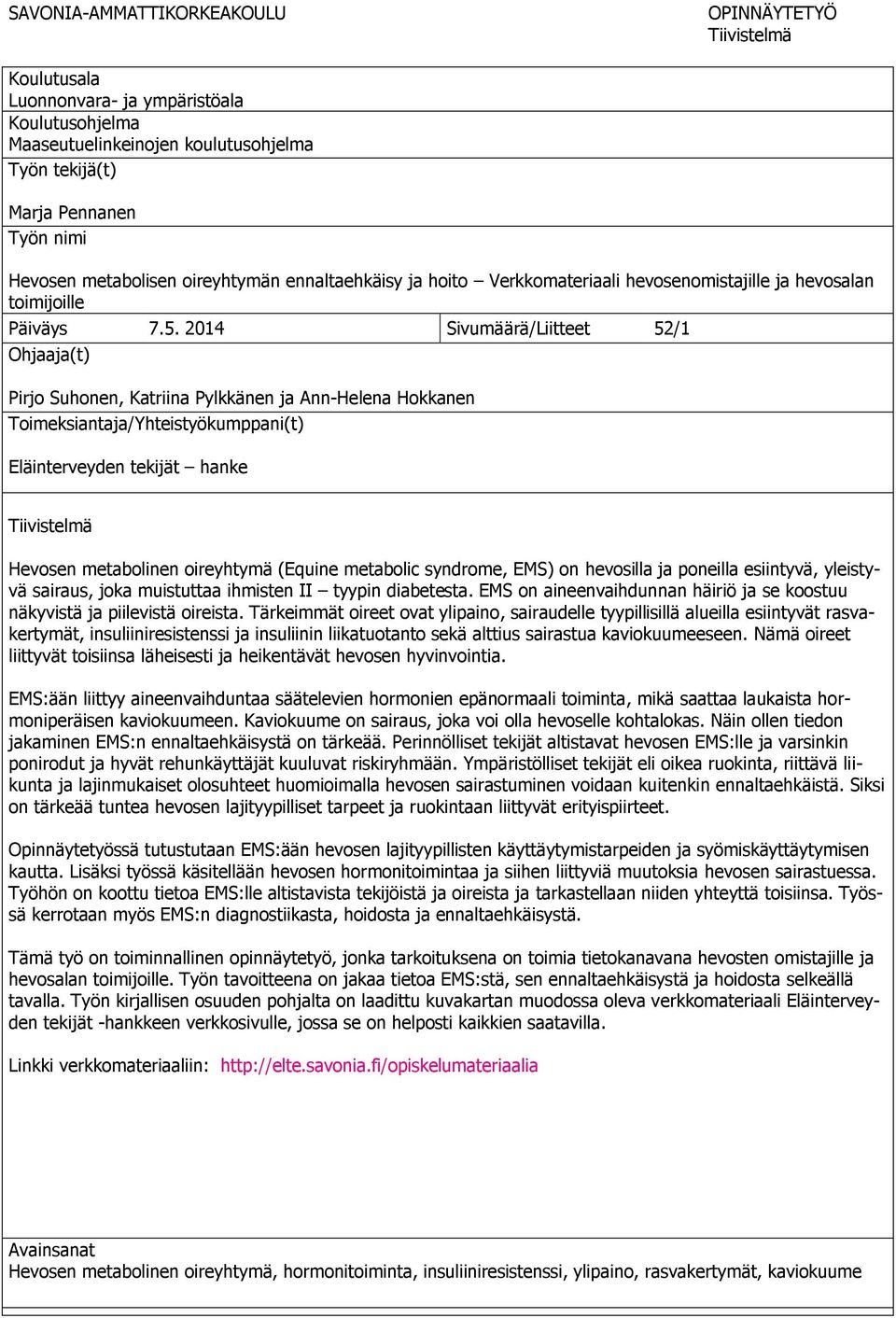 2014 Sivumäärä/Liitteet 52/1 Ohjaaja(t) Pirjo Suhonen, Katriina Pylkkänen ja Ann-Helena Hokkanen Toimeksiantaja/Yhteistyökumppani(t) Eläinterveyden tekijät hanke Tiivistelmä Hevosen metabolinen