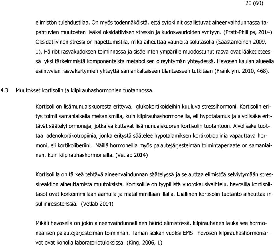 Häiriöt rasvakudoksen toiminnassa ja sisäelinten ympärille muodostunut rasva ovat lääketieteessä yksi tärkeimmistä komponenteista metabolisen oireyhtymän yhteydessä.