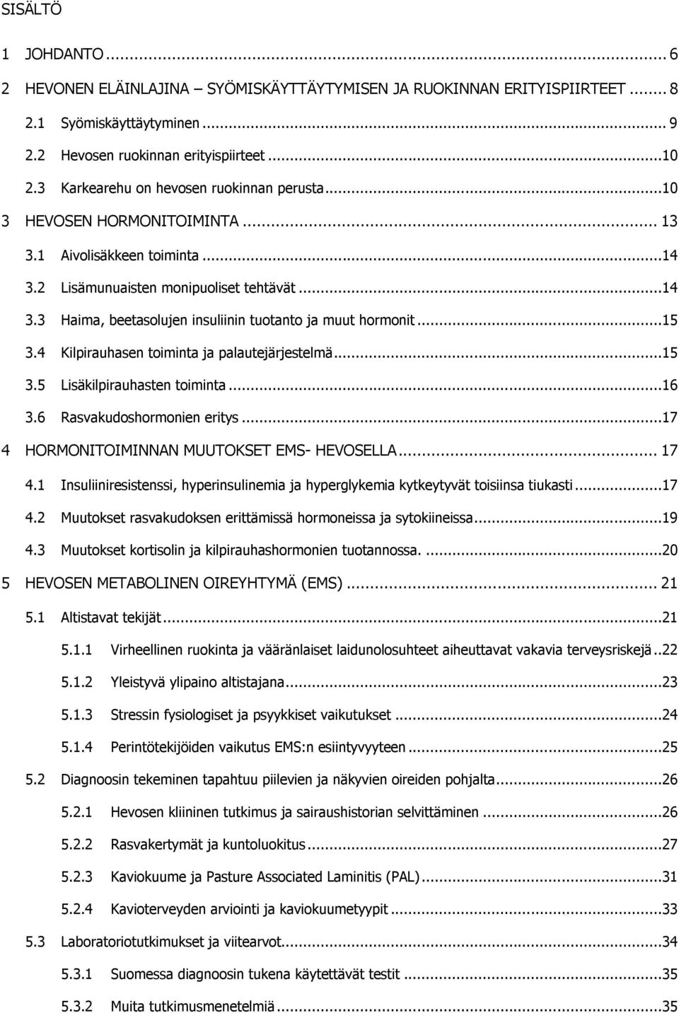 ..15 3.4 Kilpirauhasen toiminta ja palautejärjestelmä...15 3.5 Lisäkilpirauhasten toiminta...16 3.6 Rasvakudoshormonien eritys...17 4 HORMONITOIMINNAN MUUTOKSET EMS- HEVOSELLA... 17 4.