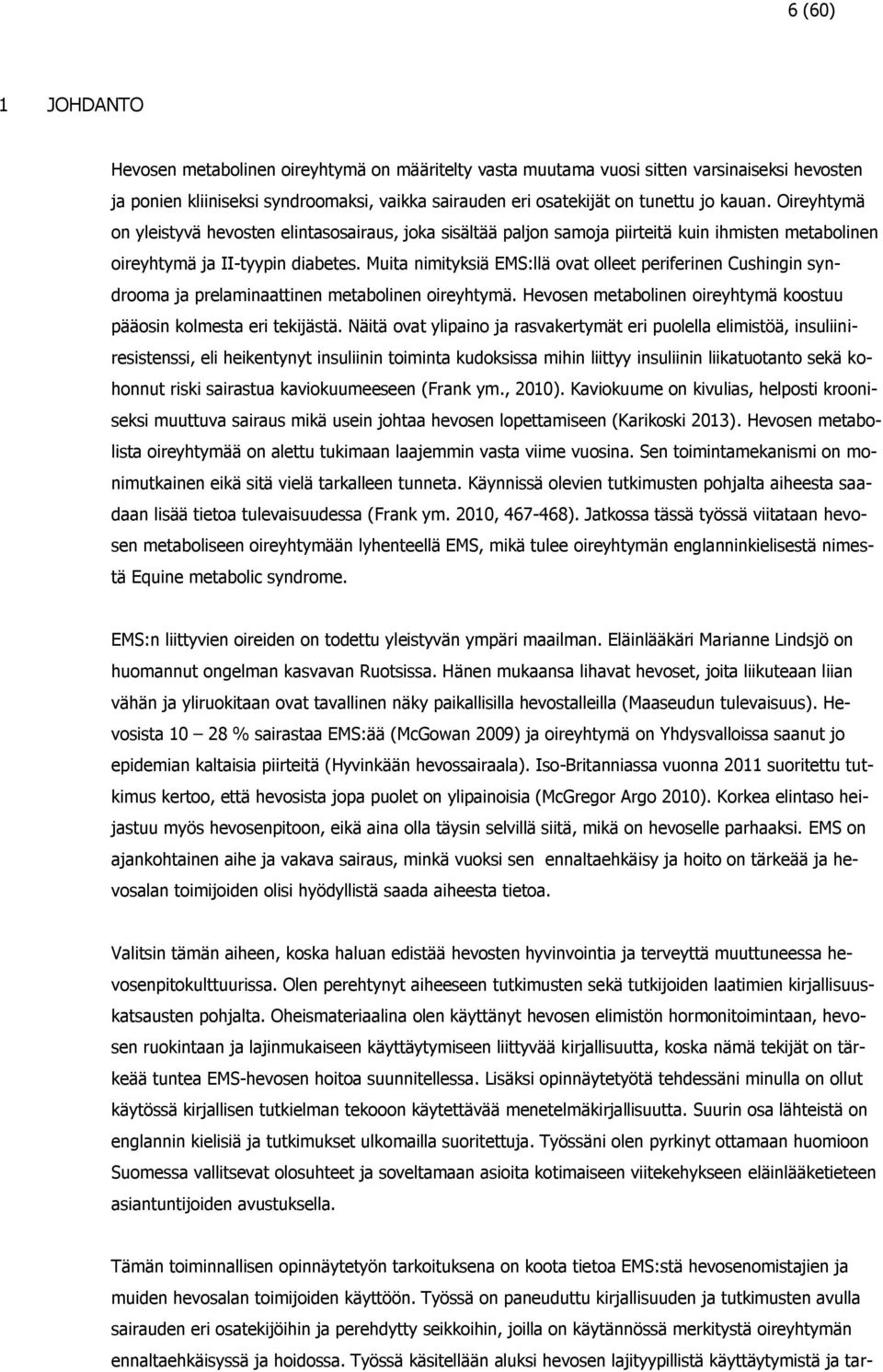 Muita nimityksiä EMS:llä ovat olleet periferinen Cushingin syndrooma ja prelaminaattinen metabolinen oireyhtymä. Hevosen metabolinen oireyhtymä koostuu pääosin kolmesta eri tekijästä.