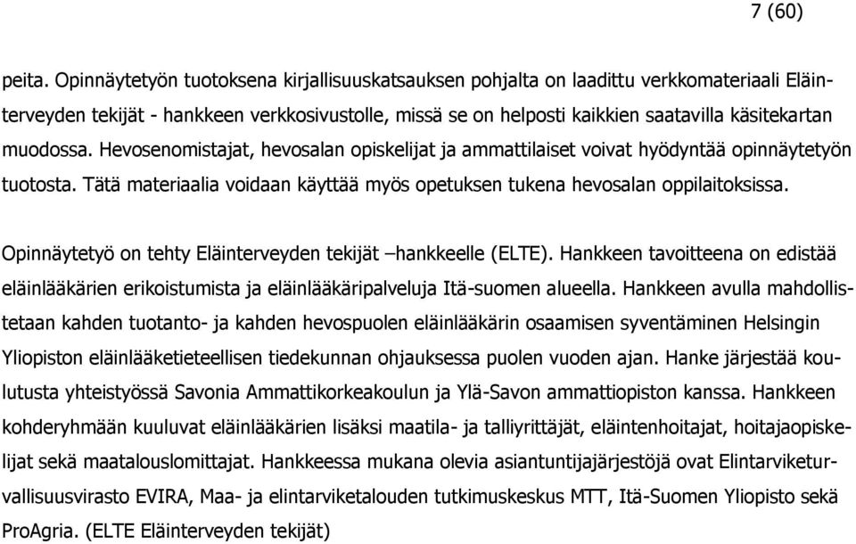 muodossa. Hevosenomistajat, hevosalan opiskelijat ja ammattilaiset voivat hyödyntää opinnäytetyön tuotosta. Tätä materiaalia voidaan käyttää myös opetuksen tukena hevosalan oppilaitoksissa.
