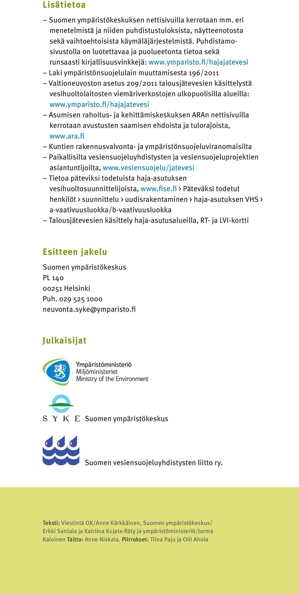 fi/hajajatevesi Laki ympäristönsuojelulain muuttamisesta 196/2011 Valtioneuvoston asetus 209/2011 talousjätevesien käsittelystä vesihuoltolaitosten viemäriverkostojen ulkopuolisilla alueilla: www.