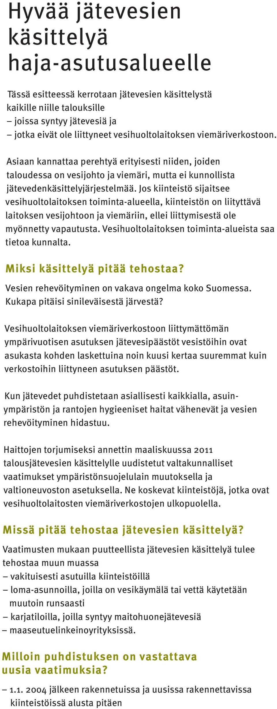 Jos kiinteistö sijaitsee vesihuoltolaitoksen toiminta-alueella, kiinteistön on liityttävä laitoksen vesijohtoon ja viemäriin, ellei liittymisestä ole myönnetty vapautusta.