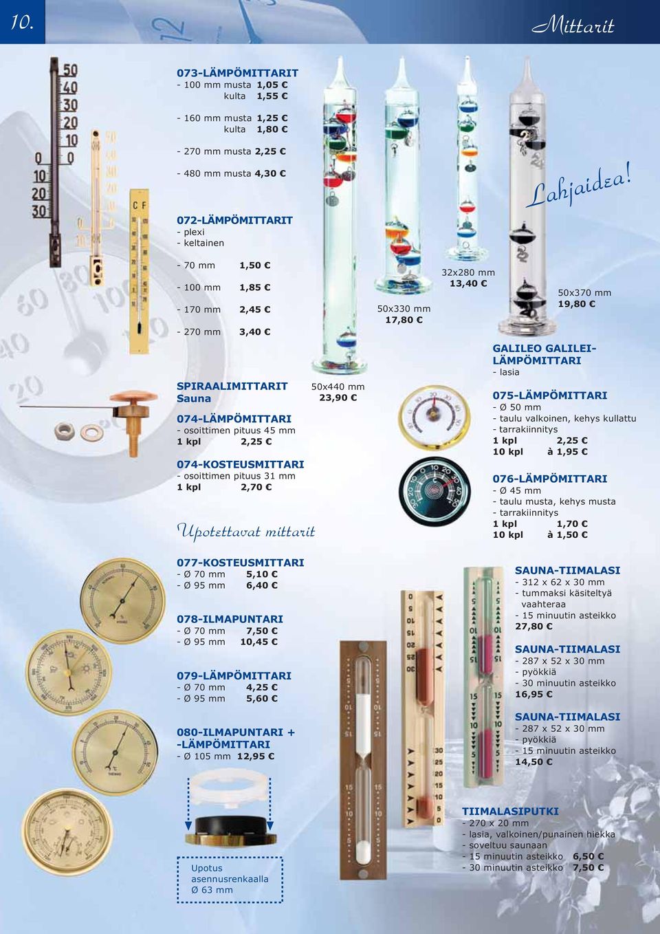 50x370 mm 19,80 GALILEO GALILEI- LÄMPÖMITTARI - lasia 075-LÄMPÖMITTARI - Ø 50 mm, kehys kullattu - tarrakiinnitys 1 kpl 2,25 10 kpl à 1,95 076-LÄMPÖMITTARI - Ø 45 mm - taulu, kehys - tarrakiinnitys 1