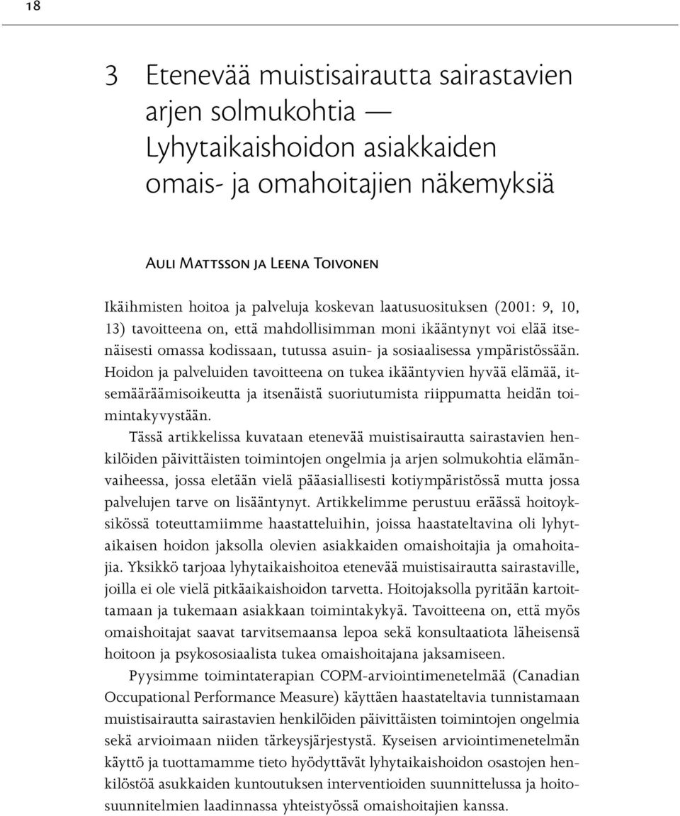 Hoidon ja palveluiden tavoitteena on tukea ikääntyvien hyvää elämää, itsemääräämisoikeutta ja itsenäistä suoriutumista riippumatta heidän toimintakyvystään.