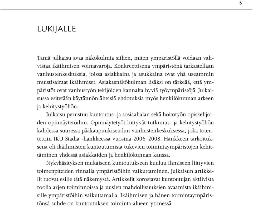 Asiakasnäkökulman lisäksi on tärkeää, että ympäristöt ovat vanhustyön tekijöiden kannalta hyviä työympäristöjä.