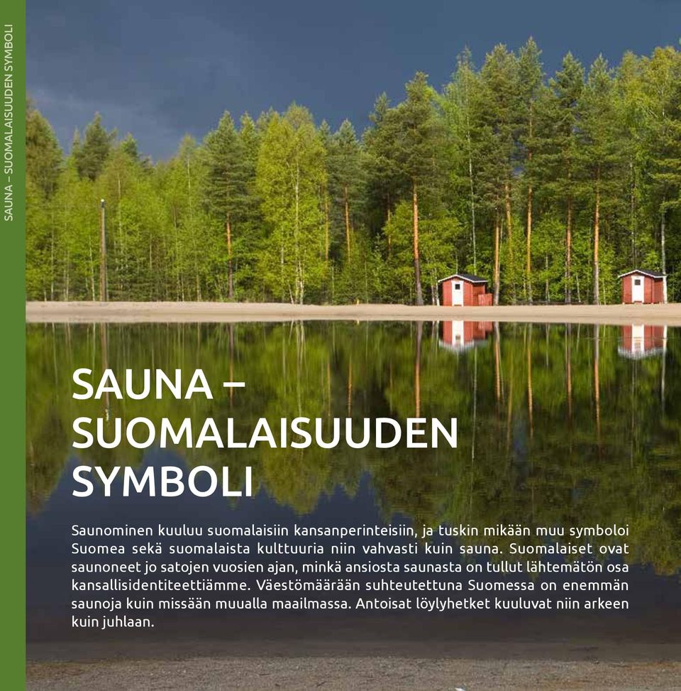 Suomalaiset ovat saunoneet jo satojen vuosien ajan, minkä ansiosta saunasta on tullut lähtemätön osa
