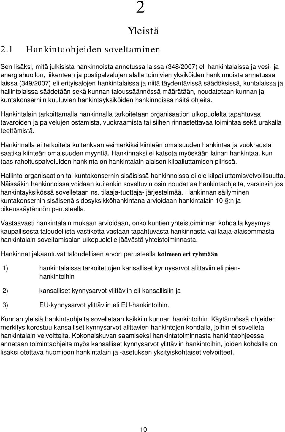 yksiköiden hankinnoista annetussa laissa (349/2007) eli erityisalojen hankintalaissa ja niitä täydentävissä säädöksissä, kuntalaissa ja hallintolaissa säädetään sekä kunnan taloussäännössä määrätään,