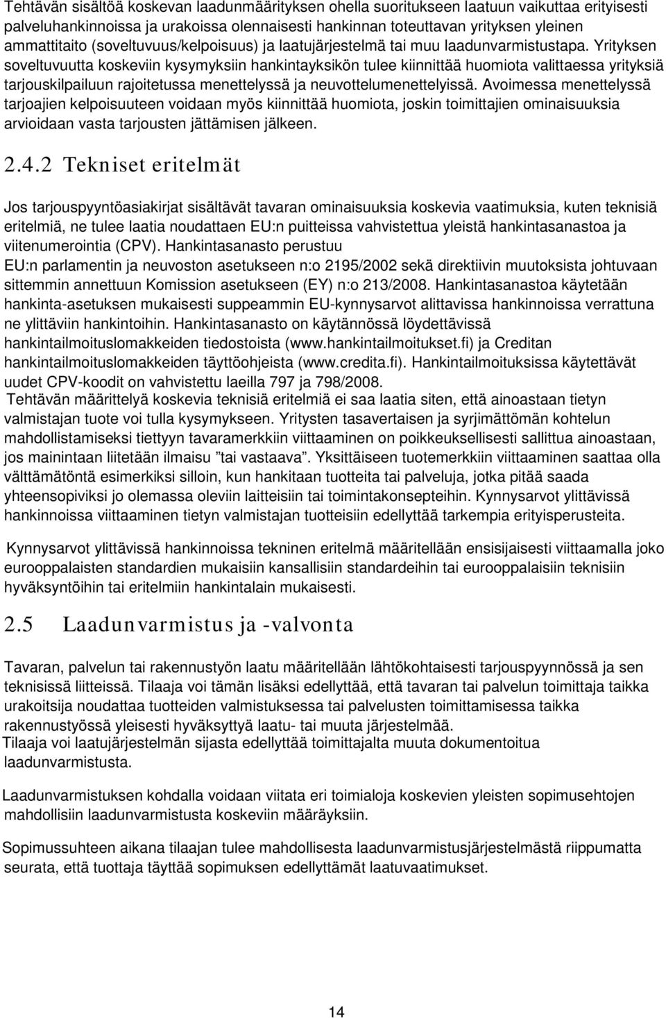 Yrityksen soveltuvuutta koskeviin kysymyksiin hankintayksikön tulee kiinnittää huomiota valittaessa yrityksiä tarjouskilpailuun rajoitetussa menettelyssä ja neuvottelumenettelyissä.