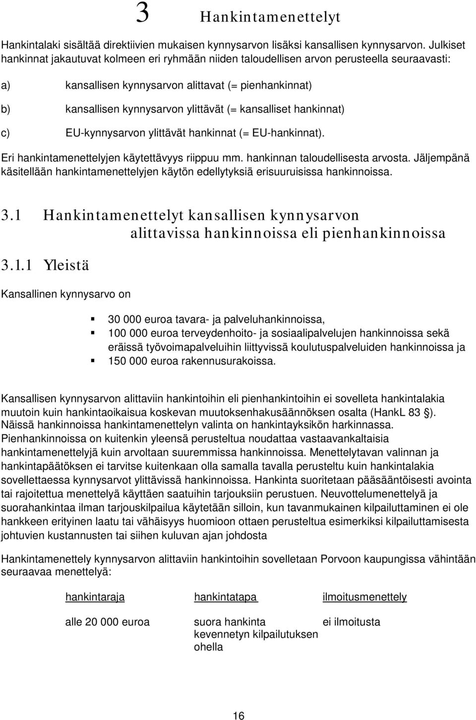 kansalliset hankinnat) c) EU-kynnysarvon ylittävät hankinnat (= EU-hankinnat). Eri hankintamenettelyjen käytettävyys riippuu mm. hankinnan taloudellisesta arvosta.