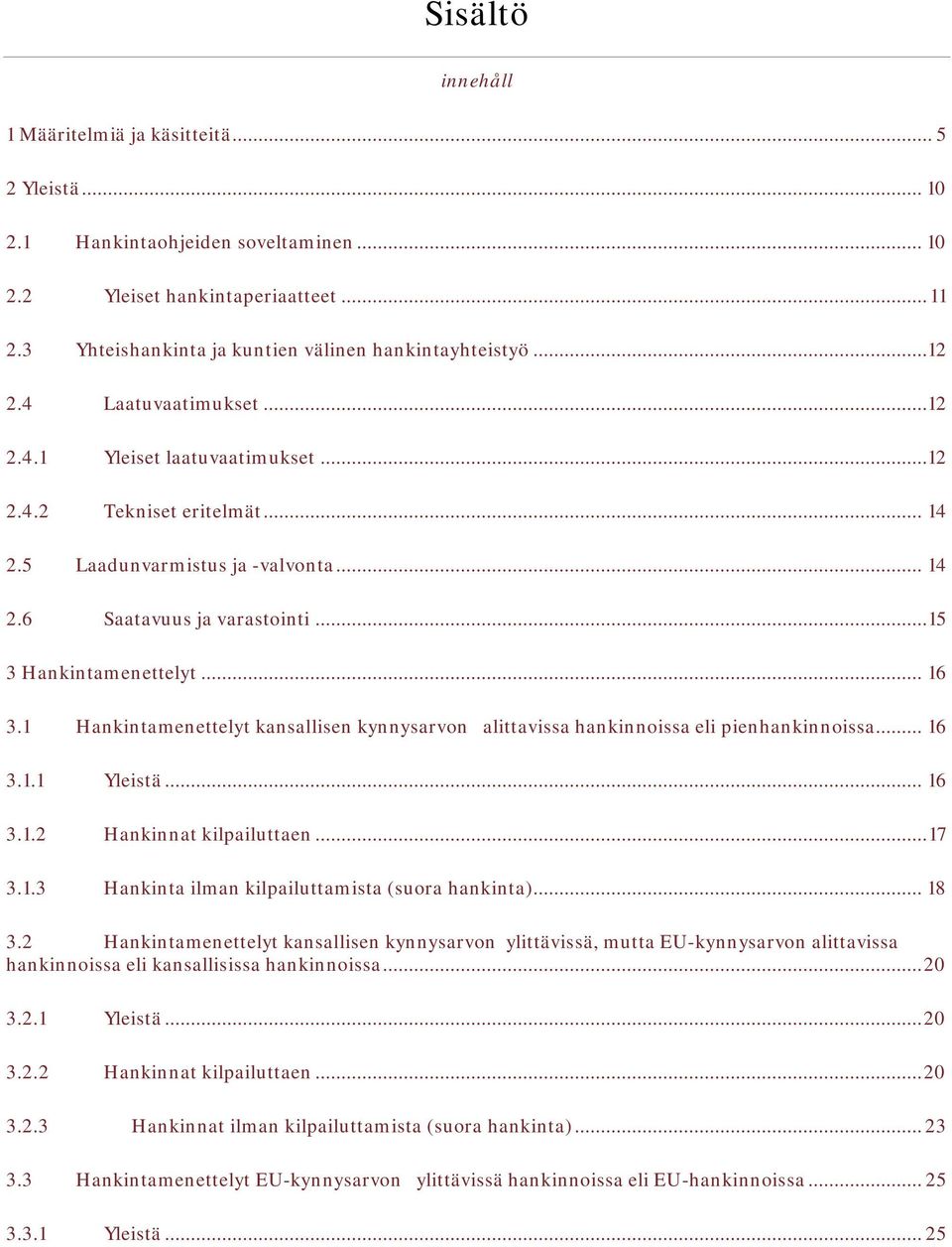 1 Hankintamenettelyt kansallisen kynnysarvon alittavissa hankinnoissa eli pienhankinnoissa... 16 3.1.1 Yleistä... 16 3.1.2 Hankinnat kilpailuttaen... 17 3.1.3 Hankinta ilman kilpailuttamista (suora hankinta).