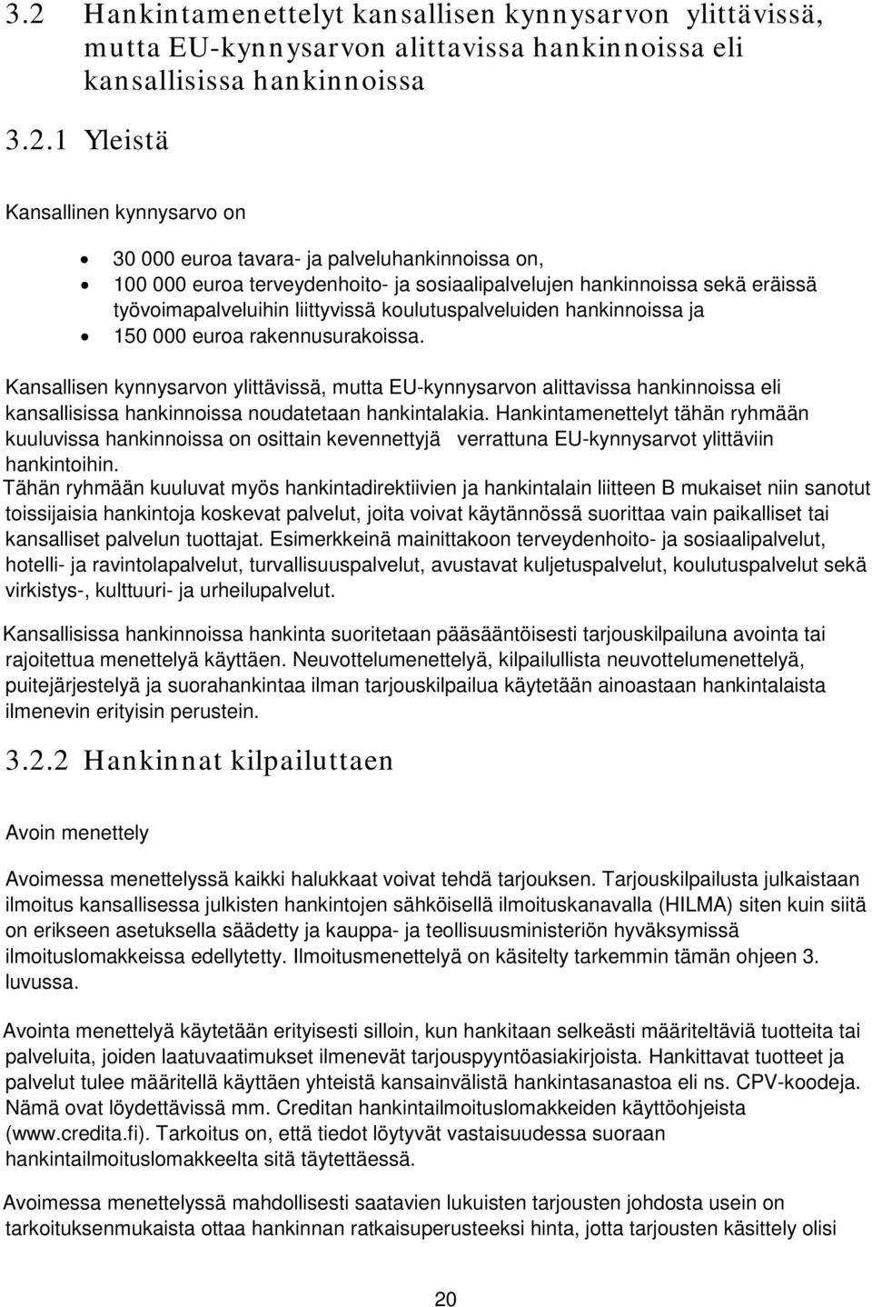 rakennusurakoissa. Kansallisen kynnysarvon ylittävissä, mutta EU-kynnysarvon alittavissa hankinnoissa eli kansallisissa hankinnoissa noudatetaan hankintalakia.