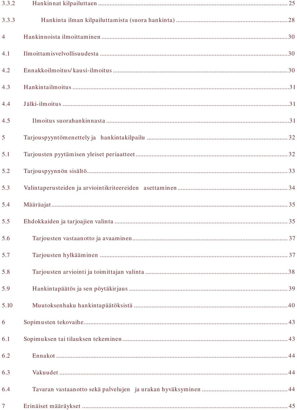 .. 33 5.3 Valintaperusteiden ja arviointikriteereiden asettaminen... 34 5.4 Määräajat... 35 5.5 Ehdokkaiden ja tarjoajien valinta... 35 5.6 Tarjousten vastaanotto ja avaaminen... 37 5.