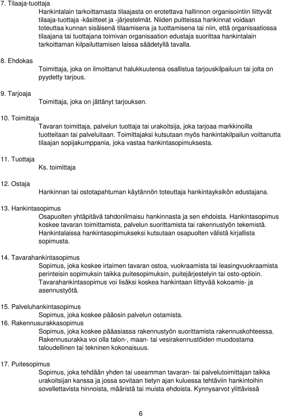 hankintalain tarkoittaman kilpailuttamisen laissa säädetyllä tavalla. 8. Ehdokas 9. Tarjoaja Toimittaja, joka on ilmoittanut halukkuutensa osallistua tarjouskilpailuun tai jolta on pyydetty tarjous.