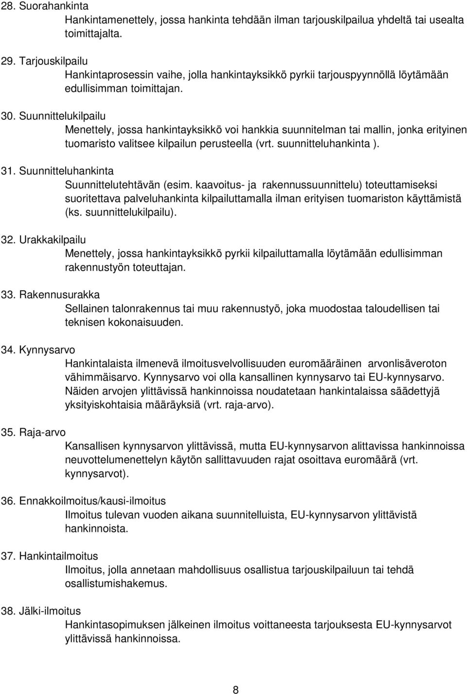 Suunnittelukilpailu Menettely, jossa hankintayksikkö voi hankkia suunnitelman tai mallin, jonka erityinen tuomaristo valitsee kilpailun perusteella (vrt. suunnitteluhankinta ). 31.