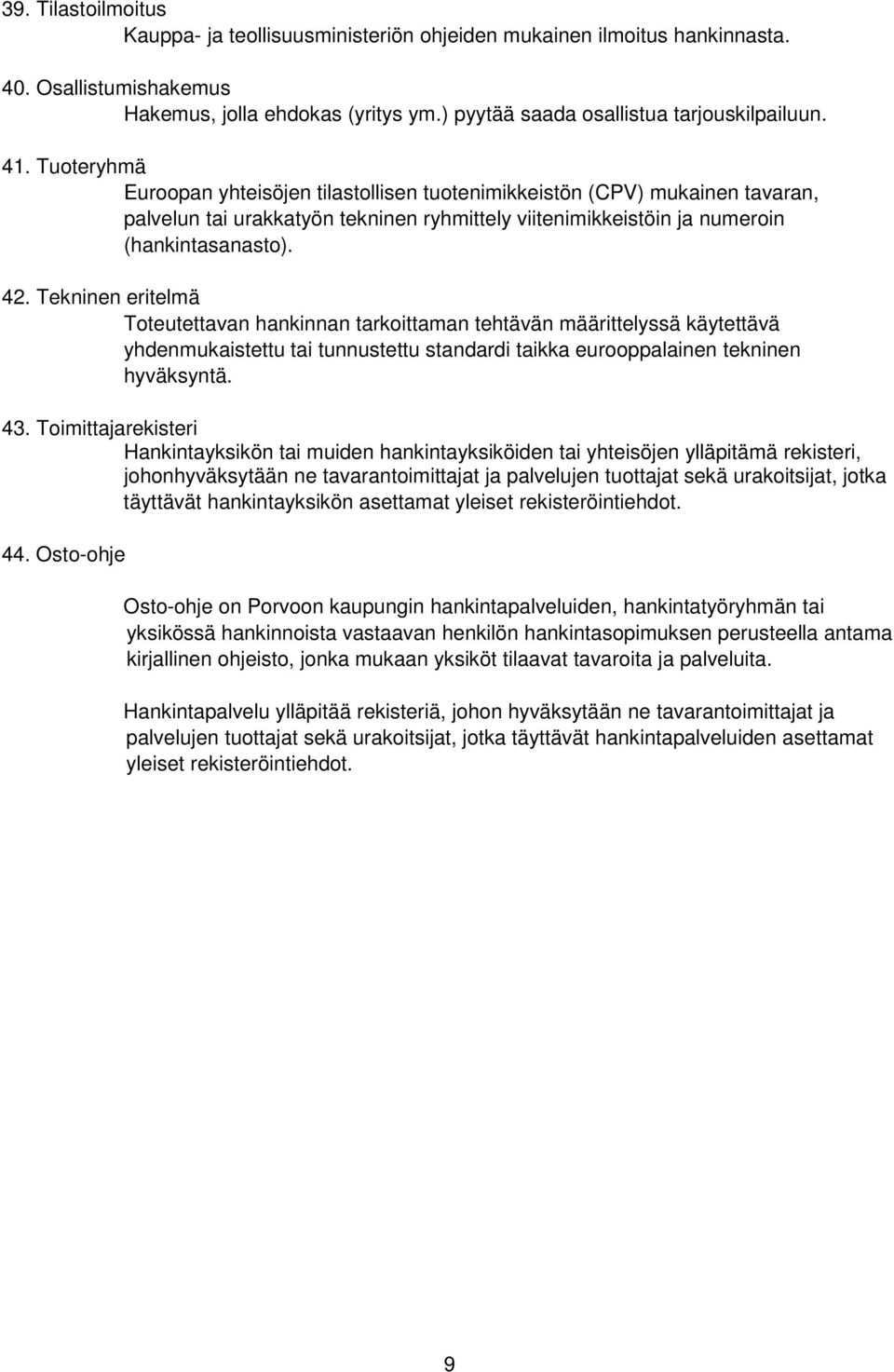 Tekninen eritelmä Toteutettavan hankinnan tarkoittaman tehtävän määrittelyssä käytettävä yhdenmukaistettu tai tunnustettu standardi taikka eurooppalainen tekninen hyväksyntä. 43.