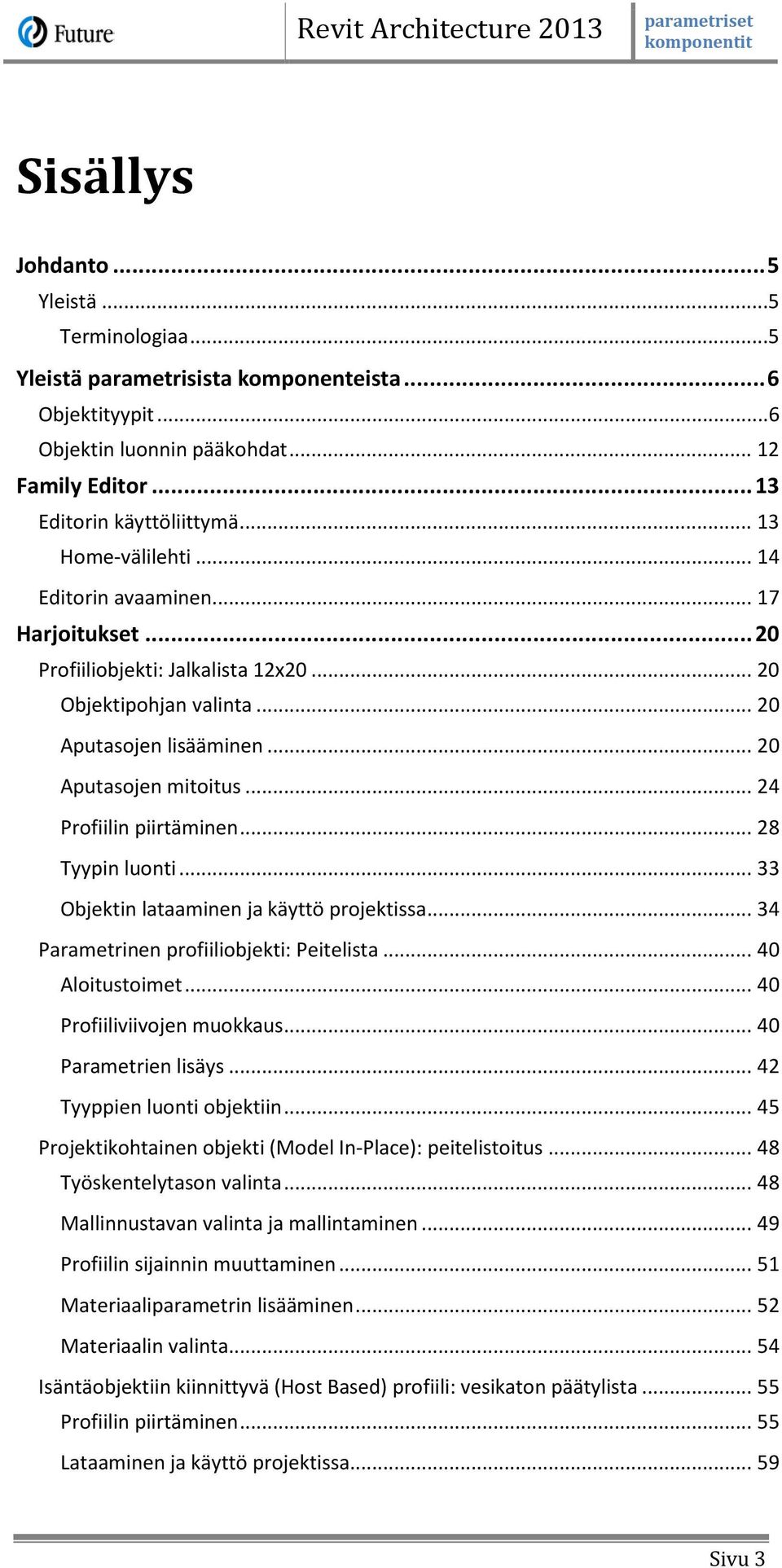 .. 24 Profiilin piirtäminen... 28 Tyypin luonti... 33 Objektin lataaminen ja käyttö projektissa... 34 Parametrinen profiiliobjekti: Peitelista... 40 Aloitustoimet... 40 Profiiliviivojen muokkaus.