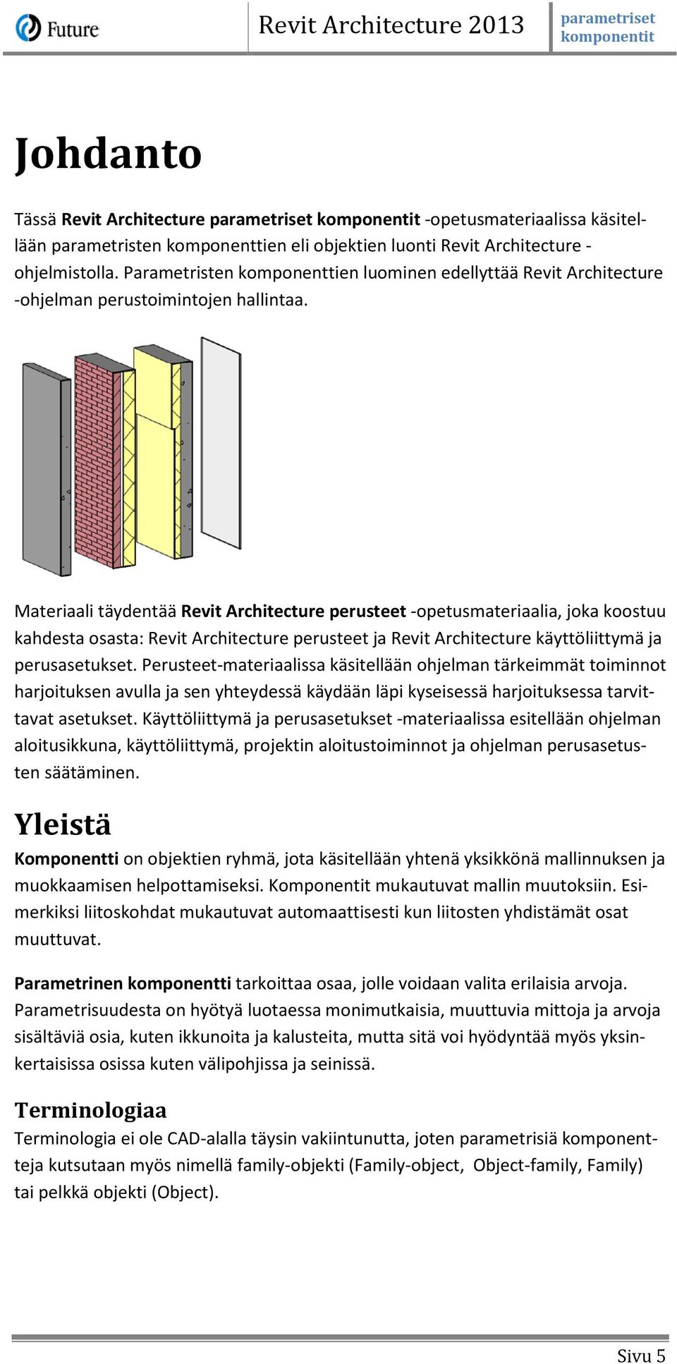 Materiaali täydentää Revit Architecture perusteet -opetusmateriaalia, joka koostuu kahdesta osasta: Revit Architecture perusteet ja Revit Architecture käyttöliittymä ja perusasetukset.