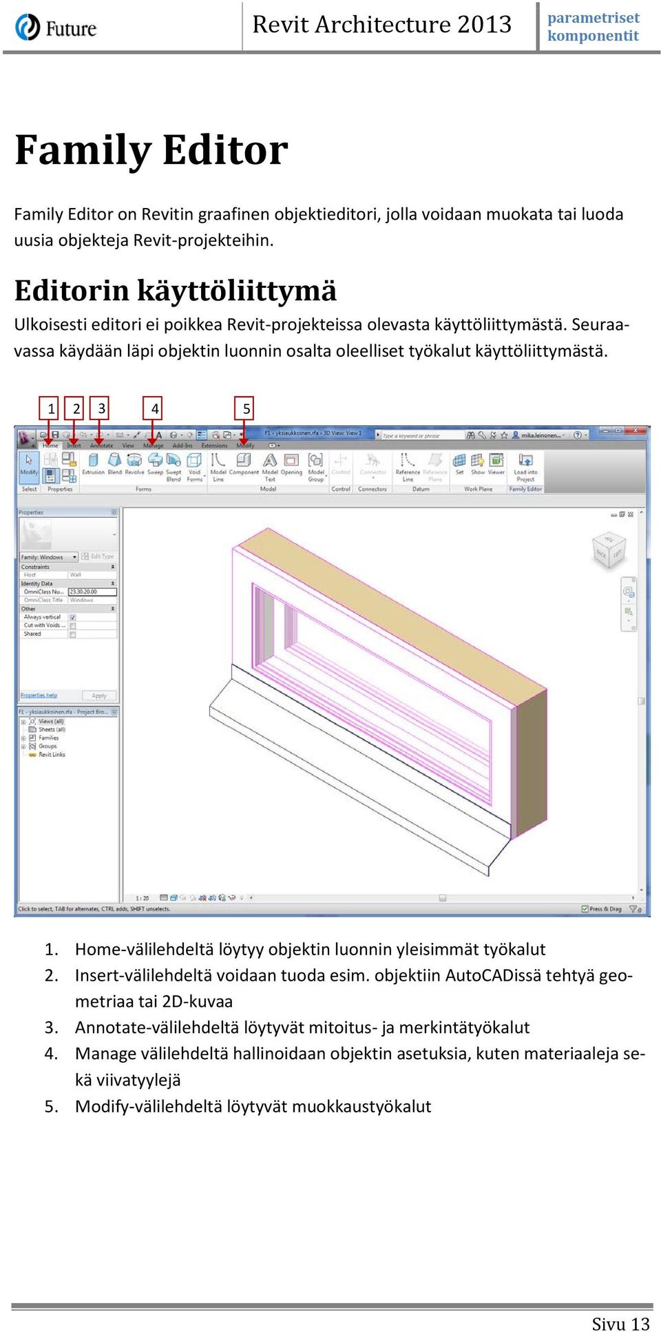Seuraavassa käydään läpi objektin luonnin osalta oleelliset työkalut käyttöliittymästä. 1 2 3 4 5 1. Home-välilehdeltä löytyy objektin luonnin yleisimmät työkalut 2.